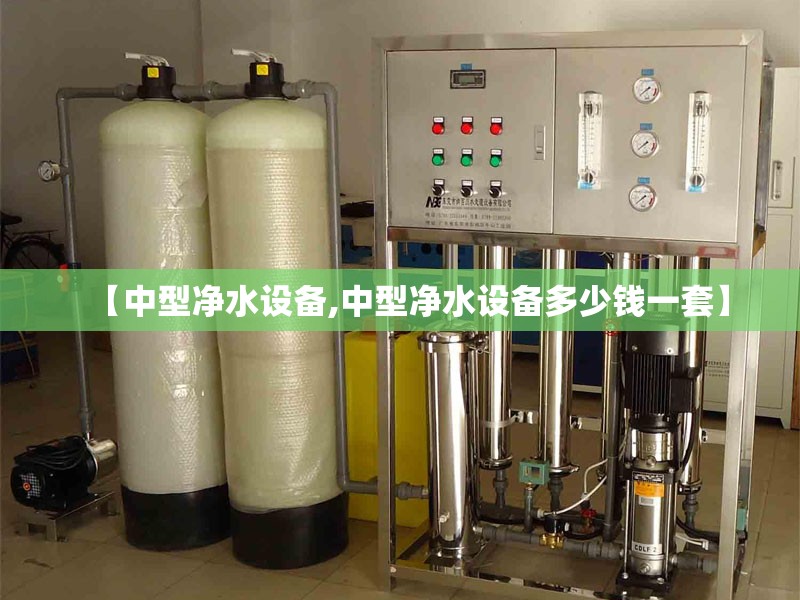 【中型净水设备,中型净水设备多少钱一套】 【中型净水设备,中型净水设备多少钱一套】