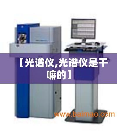 【光谱仪,光谱仪是干嘛的】