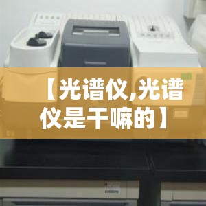 【光谱仪,光谱仪是干嘛的】