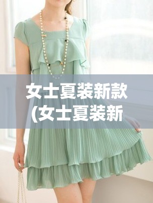 女士夏装新款(女士夏装新款折扣怎么发朋友圈的)