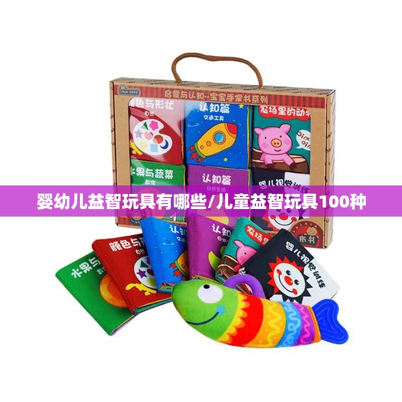 婴幼儿益智玩具有哪些/儿童益智玩具100种 婴幼儿益智玩具有哪些/儿童益智玩具100种