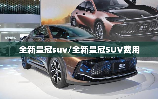 全新皇冠suv/全新皇冠SUV费用 全新皇冠suv/全新皇冠SUV费用