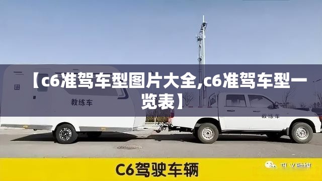 【c6准驾车型图片大全,c6准驾车型一览表】 【c6准驾车型图片大全,c6准驾车型一览表】