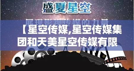 【星空传媒,星空传媒集团和天美星空传媒有限公司是一家吗】