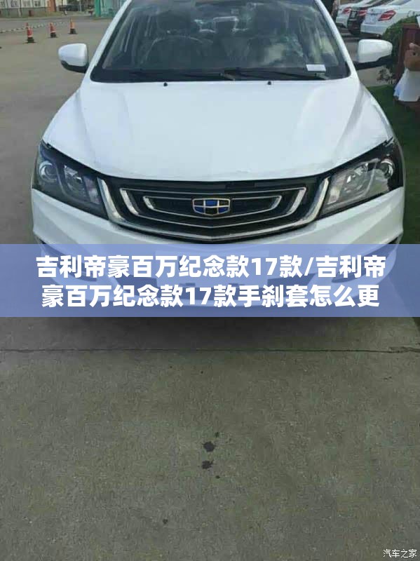吉利帝豪百万纪念款17款/吉利帝豪百万纪念款17款手刹套怎么更换 吉利帝豪百万纪念款17款/吉利帝豪百万纪念款17款手刹套怎么更换