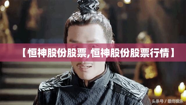【恒神股份股票,恒神股份股票行情】 【恒神股份股票,恒神股份股票行情】