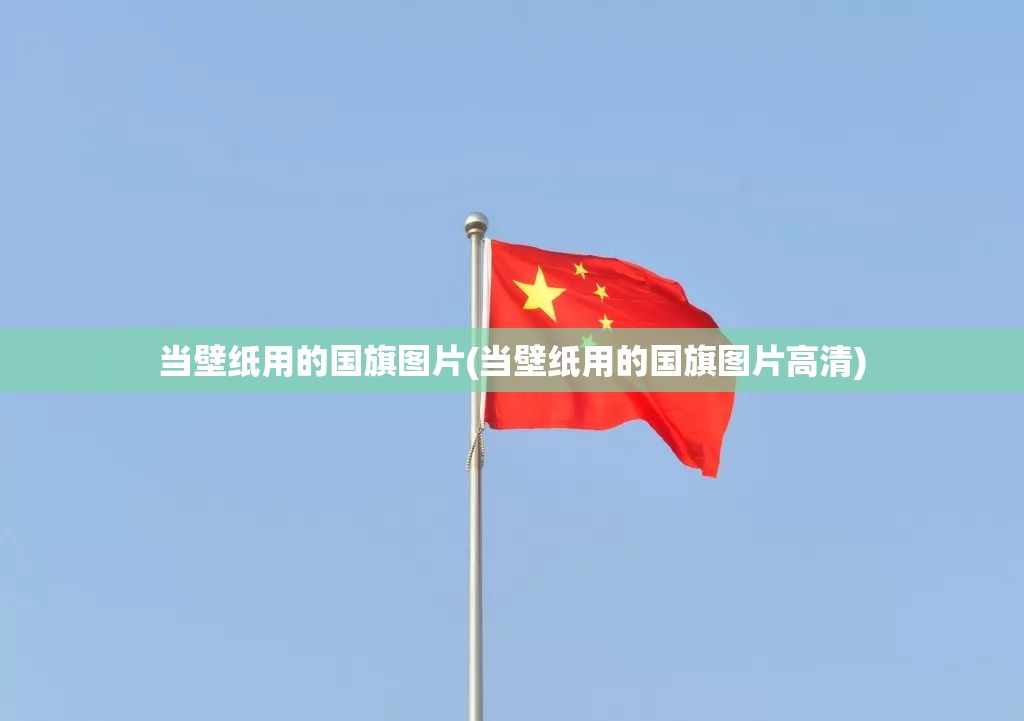当壁纸用的国旗图片(当壁纸用的国旗图片高清) 当壁纸用的国旗图片(当壁纸用的国旗图片高清)