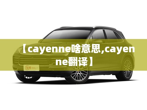 【cayenne啥意思,cayenne翻译】
