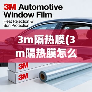 3m隔热膜(3m隔热膜怎么样) 3m隔热膜(3m隔热膜怎么样)