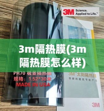 3m隔热膜(3m隔热膜怎么样) 3m隔热膜(3m隔热膜怎么样)