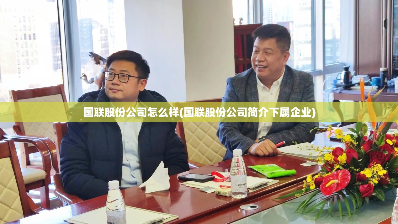国联股份公司怎么样(国联股份公司简介下属企业) 国联股份公司怎么样(国联股份公司简介下属企业)