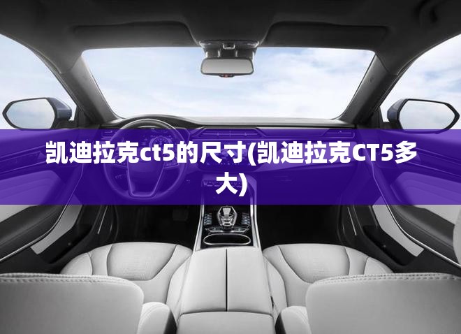 凯迪拉克ct5的尺寸(凯迪拉克CT5多大)