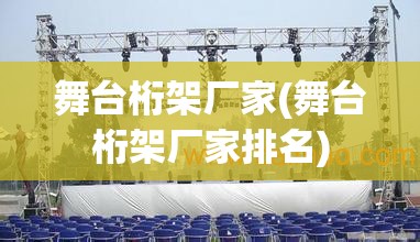 舞台桁架厂家(舞台桁架厂家排名) 舞台桁架厂家(舞台桁架厂家排名)