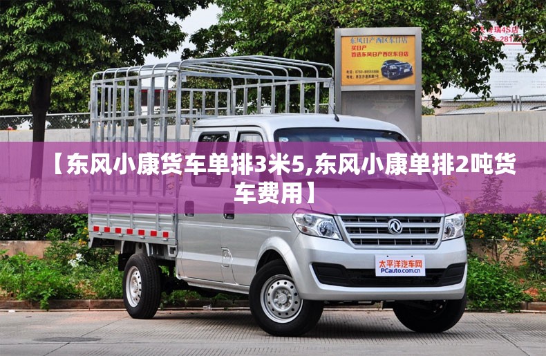 【东风小康货车单排3米5,东风小康单排2吨货车费用】