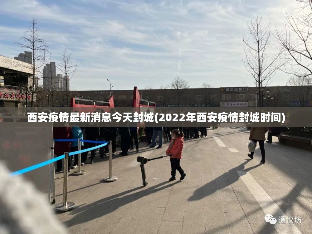 西安疫情最新消息今天封城(2022年西安疫情封城时间)