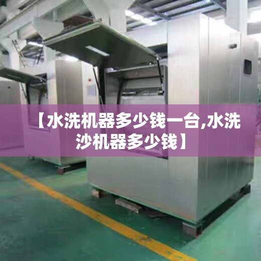 【水洗机器多少钱一台,水洗沙机器多少钱】