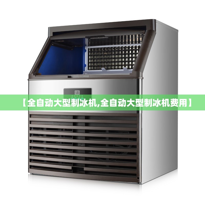 【全自动大型制冰机,全自动大型制冰机费用】 【全自动大型制冰机,全自动大型制冰机费用】