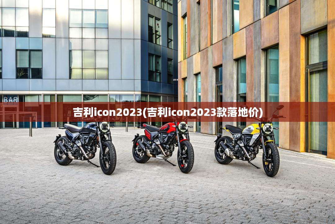 吉利icon2023(吉利icon2023款落地价) 吉利icon2023(吉利icon2023款落地价)