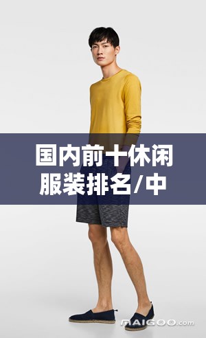 国内前十休闲服装排名/中国前十休闲服装品牌及费用区间 国内前十休闲服装排名/中国前十休闲服装品牌及费用区间