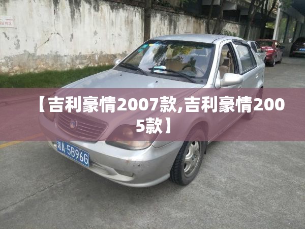 【吉利豪情2007款,吉利豪情2005款】