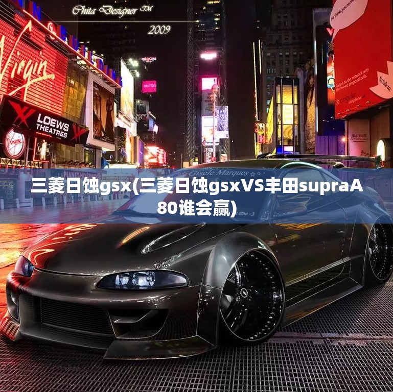 三菱日蚀gsx(三菱日蚀gsxVS丰田supraA80谁会赢) 三菱日蚀gsx(三菱日蚀gsxVS丰田supraA80谁会赢)