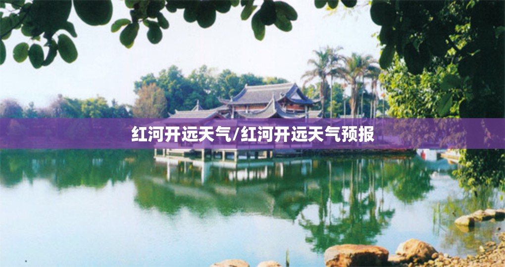 红河开远天气/红河开远天气预报
