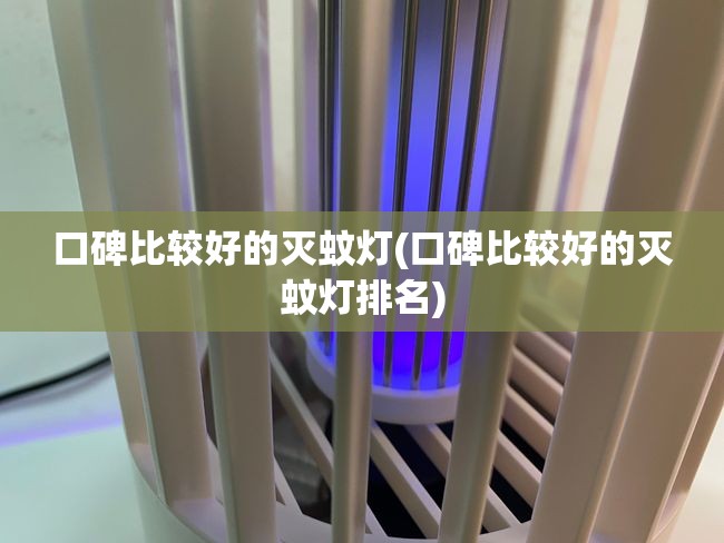 口碑比较好的灭蚊灯(口碑比较好的灭蚊灯排名)