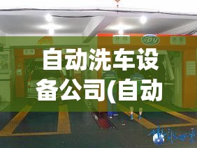 自动洗车设备公司(自动洗车设备全套费用) 自动洗车设备公司(自动洗车设备全套费用)