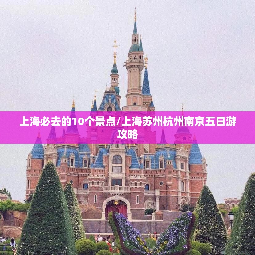 上海必去的10个景点/上海苏州杭州南京五日游攻略