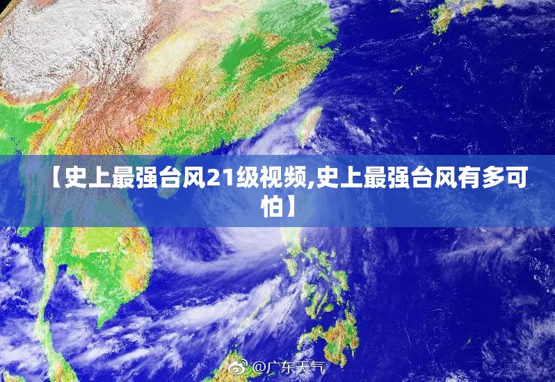 【史上最强台风21级视频,史上最强台风有多可怕】 【史上最强台风21级视频,史上最强台风有多可怕】