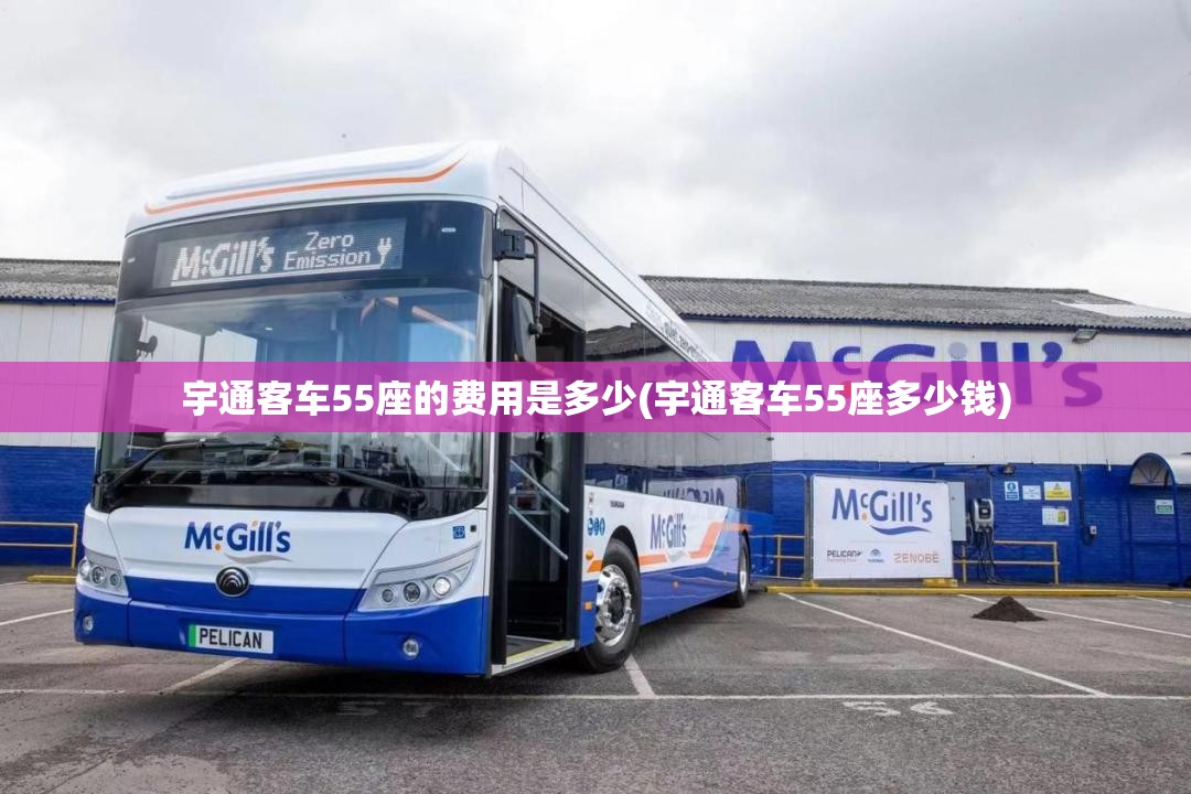宇通客车55座的费用是多少(宇通客车55座多少钱)