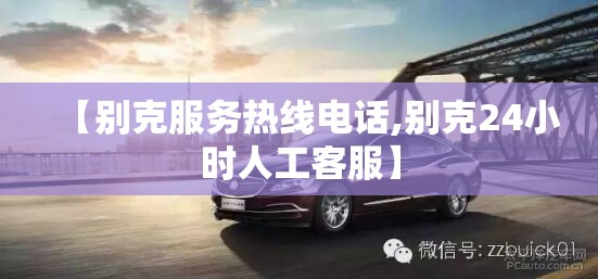 【别克服务热线电话,别克24小时人工客服】 【别克服务热线电话,别克24小时人工客服】