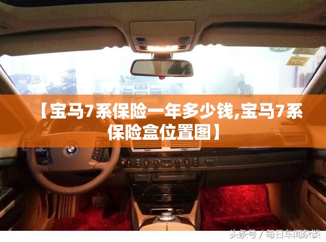 【宝马7系保险一年多少钱,宝马7系保险盒位置图】 【宝马7系保险一年多少钱,宝马7系保险盒位置图】