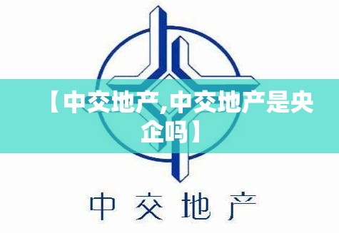 【中交地产,中交地产是央企吗】