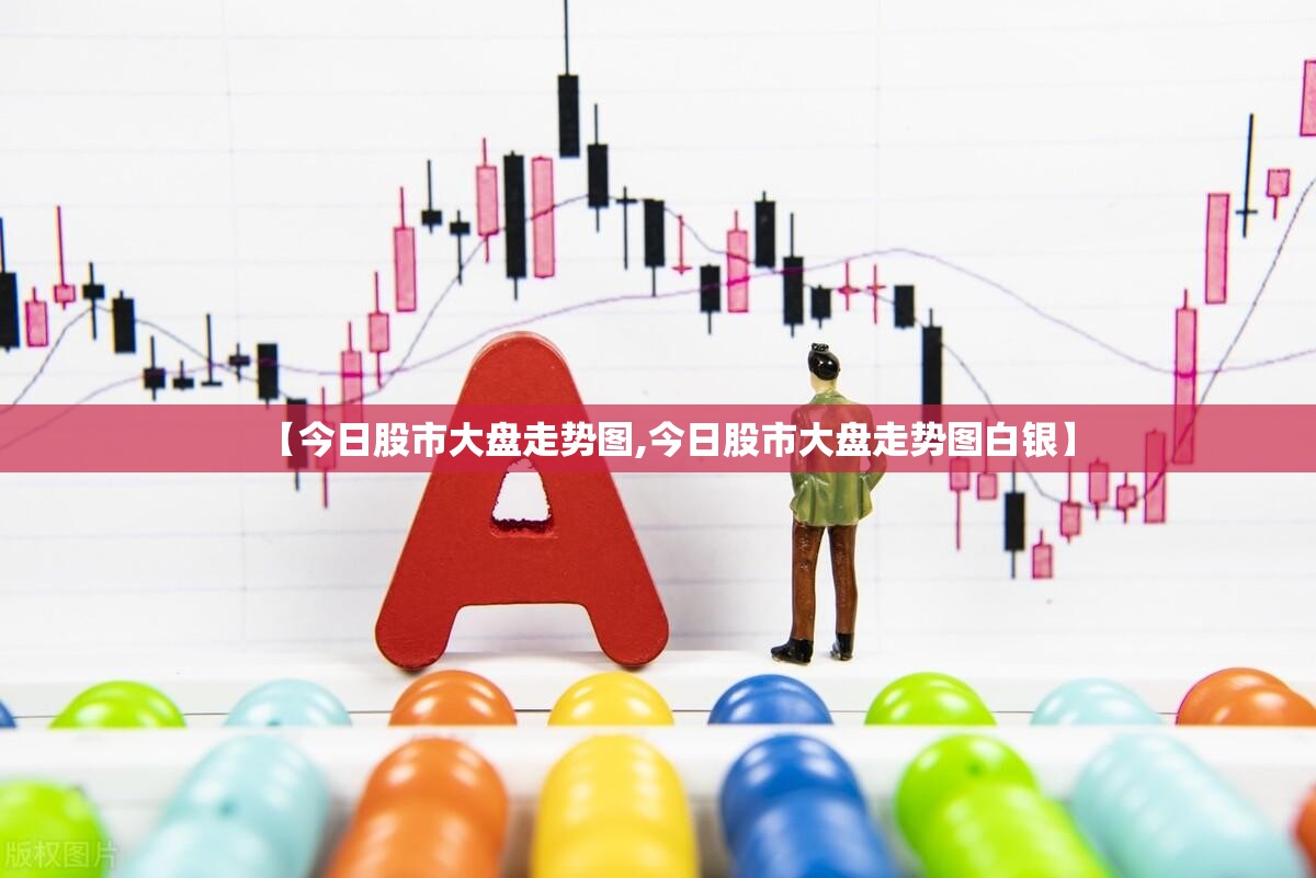 【今日股市大盘走势图,今日股市大盘走势图白银】 【今日股市大盘走势图,今日股市大盘走势图白银】
