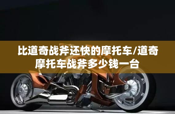 比道奇战斧还快的摩托车/道奇摩托车战斧多少钱一台 比道奇战斧还快的摩托车/道奇摩托车战斧多少钱一台