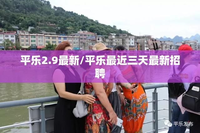 平乐2.9最新/平乐最近三天最新招聘