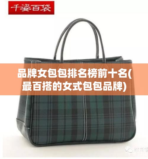 品牌女包包排名榜前十名(最百搭的女式包包品牌) 品牌女包包排名榜前十名(最百搭的女式包包品牌)