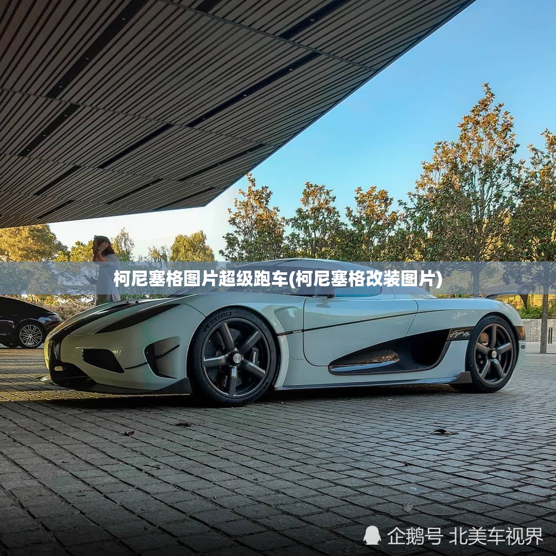 柯尼塞格图片超级跑车(柯尼塞格改装图片) 柯尼塞格图片超级跑车(柯尼塞格改装图片)