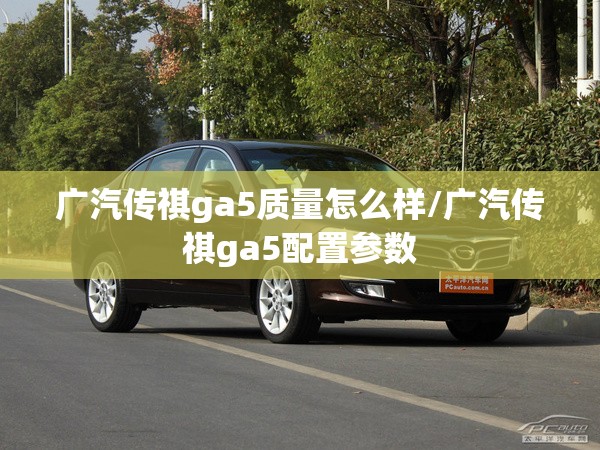 广汽传祺ga5质量怎么样/广汽传祺ga5配置参数