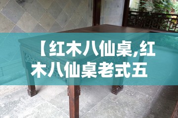 【红木八仙桌,红木八仙桌老式五件套】 【红木八仙桌,红木八仙桌老式五件套】