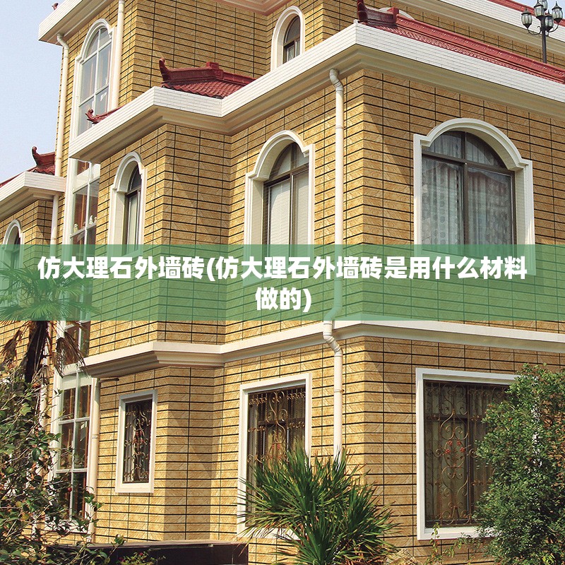 仿大理石外墙砖(仿大理石外墙砖是用什么材料做的)