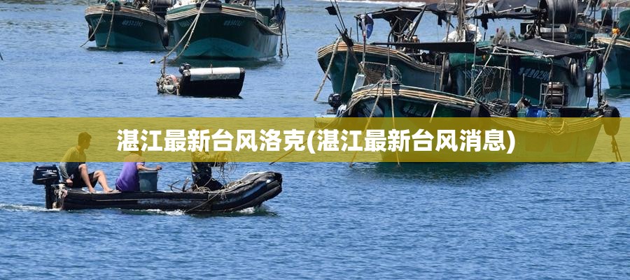 湛江最新台风洛克(湛江最新台风消息) 湛江最新台风洛克(湛江最新台风消息)