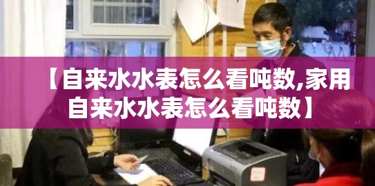 【自来水水表怎么看吨数,家用自来水水表怎么看吨数】