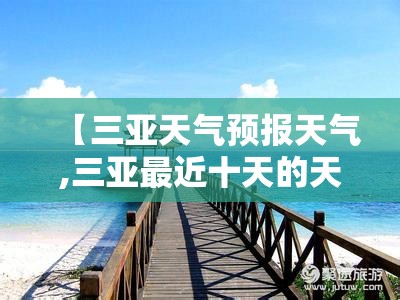 【三亚天气预报天气,三亚最近十天的天气预报】