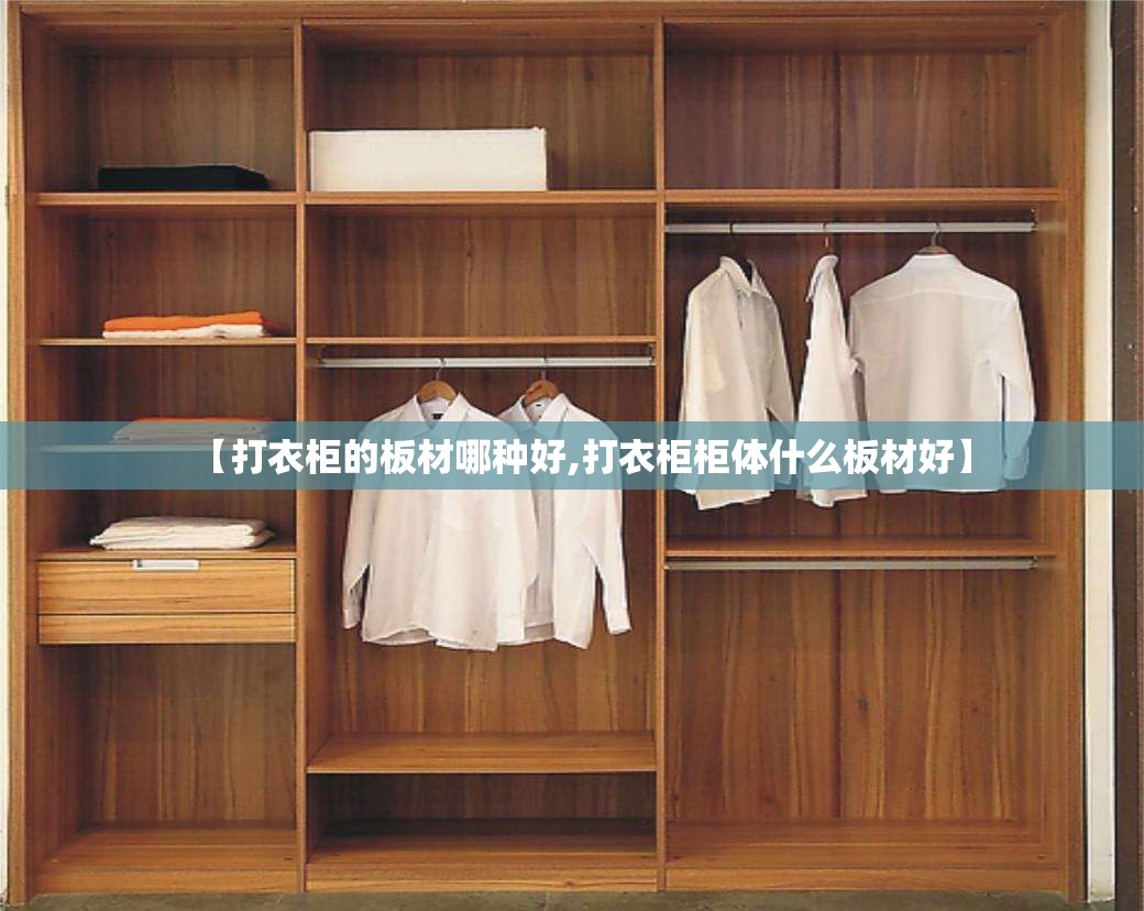 【打衣柜的板材哪种好,打衣柜柜体什么板材好】